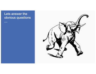 Lets answer the
obvious questions
…
 