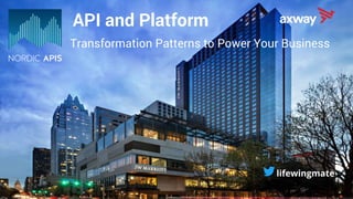 API and Platform
Transformation Patterns to Power Your Business
lifewingmate
 