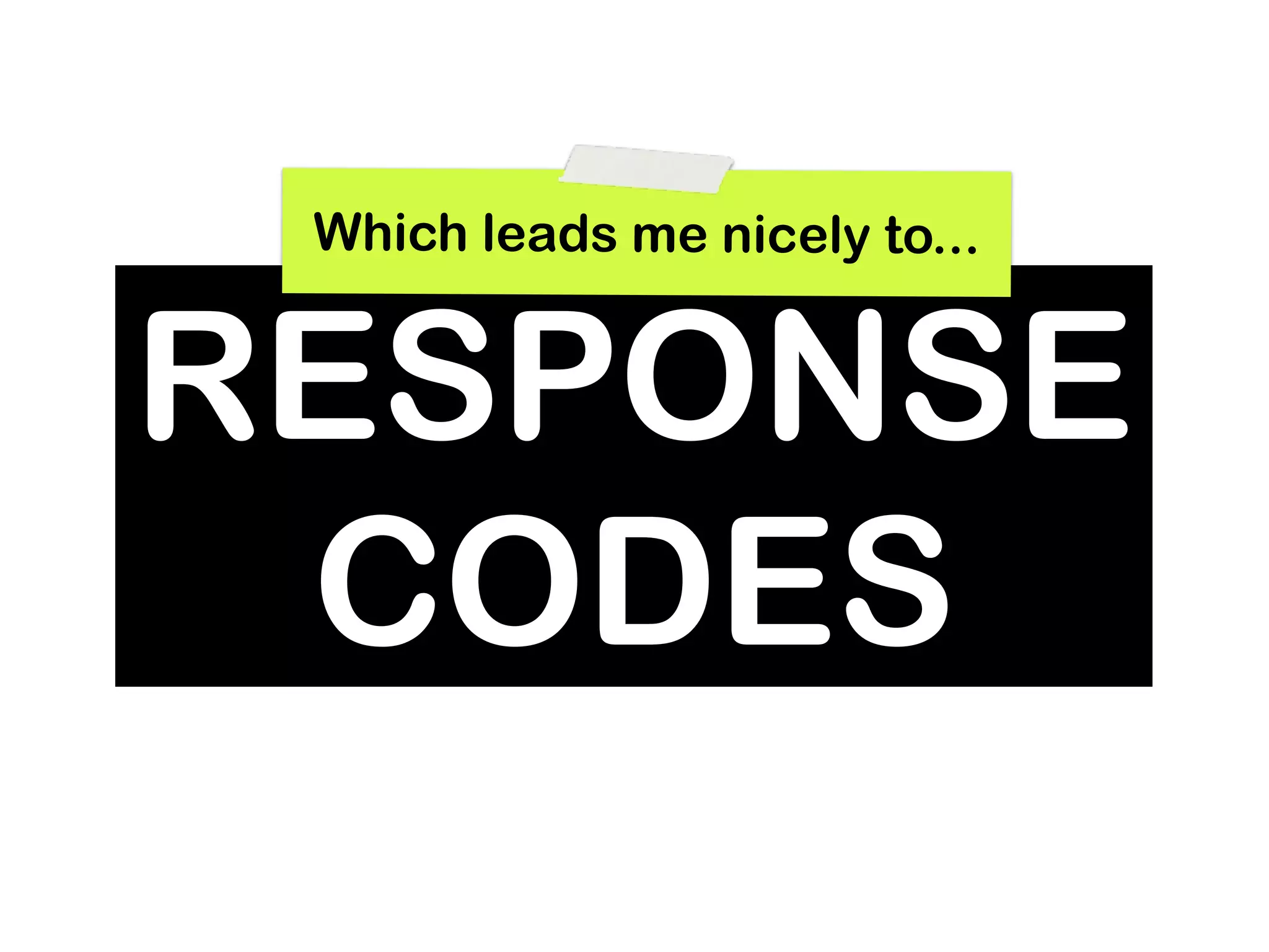 Which leads me nicely to...


RESPONSE
 CODES
 