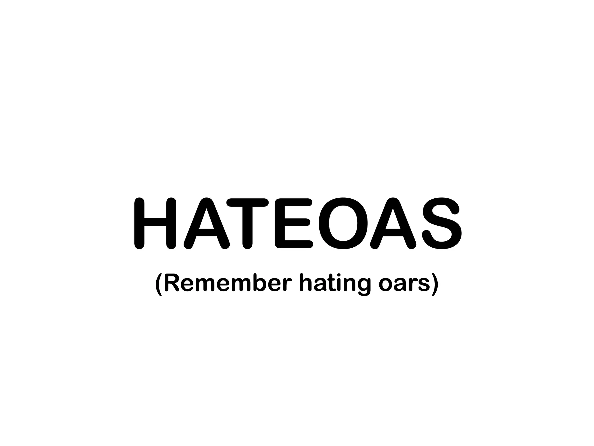 HATEOAS
(Remember hating oars)
 