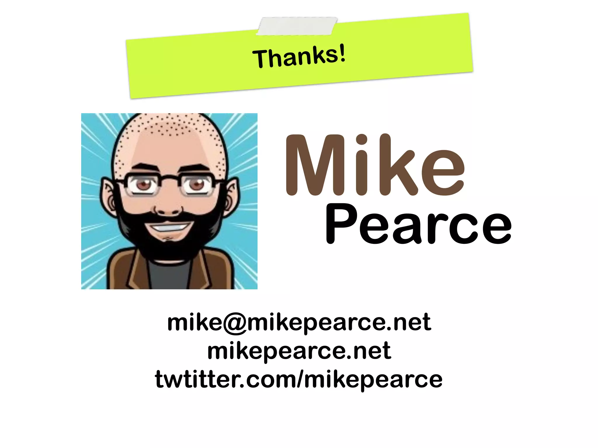 Thanks!




          Mike
             Pearce
 mike@mikepearce.net
     mikepearce.net
twtitter.com/mikepearce
 