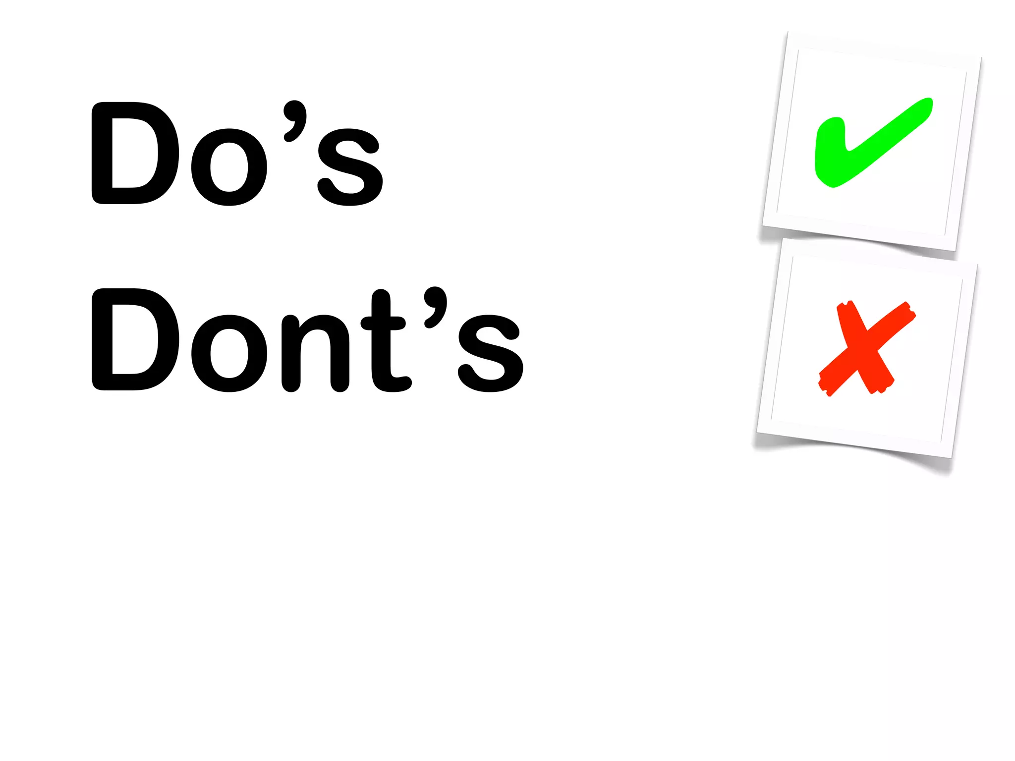 Do’s     ✔
Dont’s   ✘
 