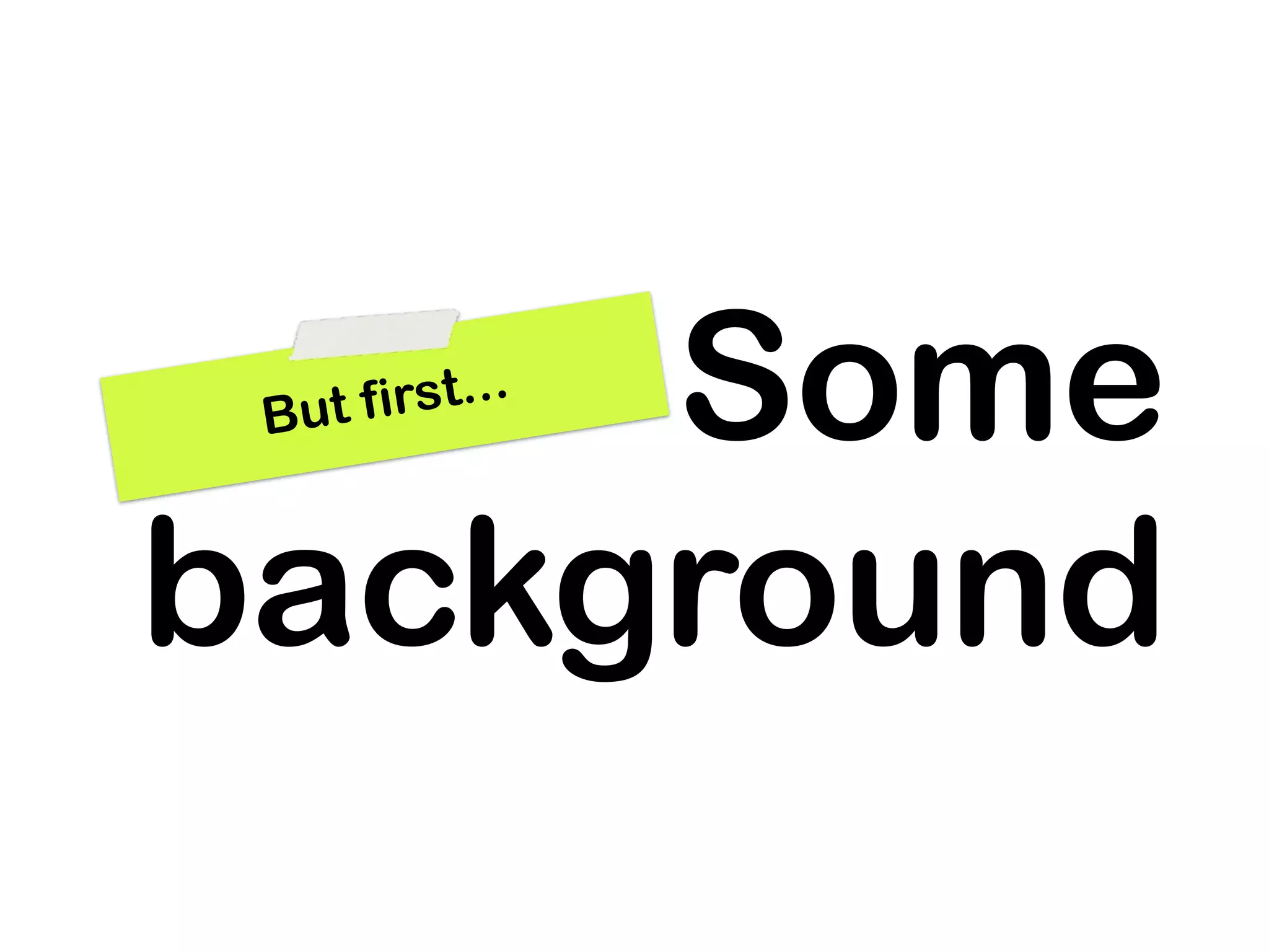 Some
 But fi rst...



background
 