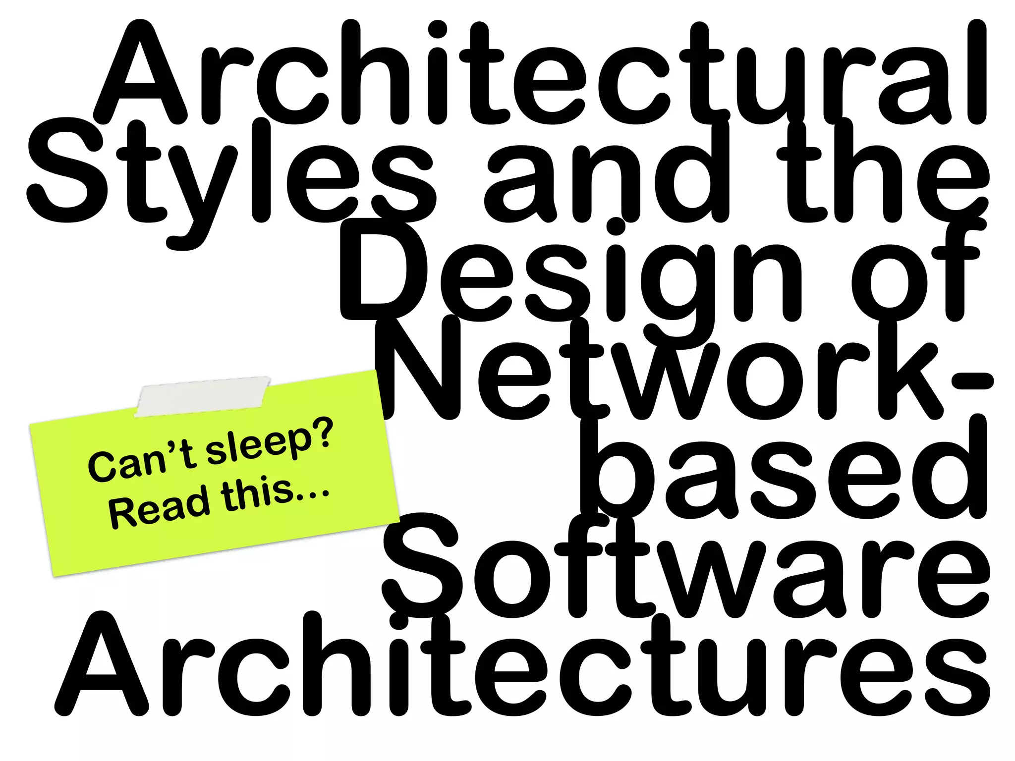 Architectural
Styles and the
     Design of
     Network-
 Can’t s
   ead tbased
         leep?
          his...

     Software
  R



Architectures
 