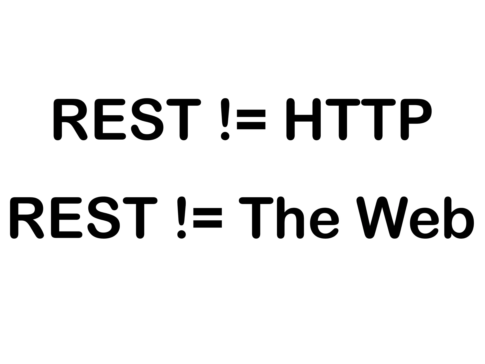 REST != HTTP
REST != The Web
 