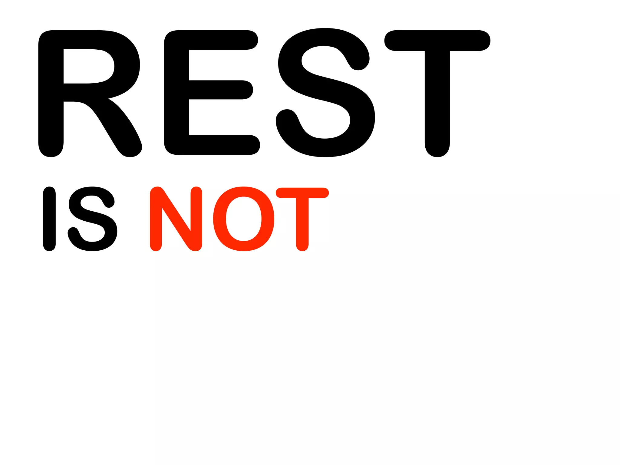 REST
IS NOT
 