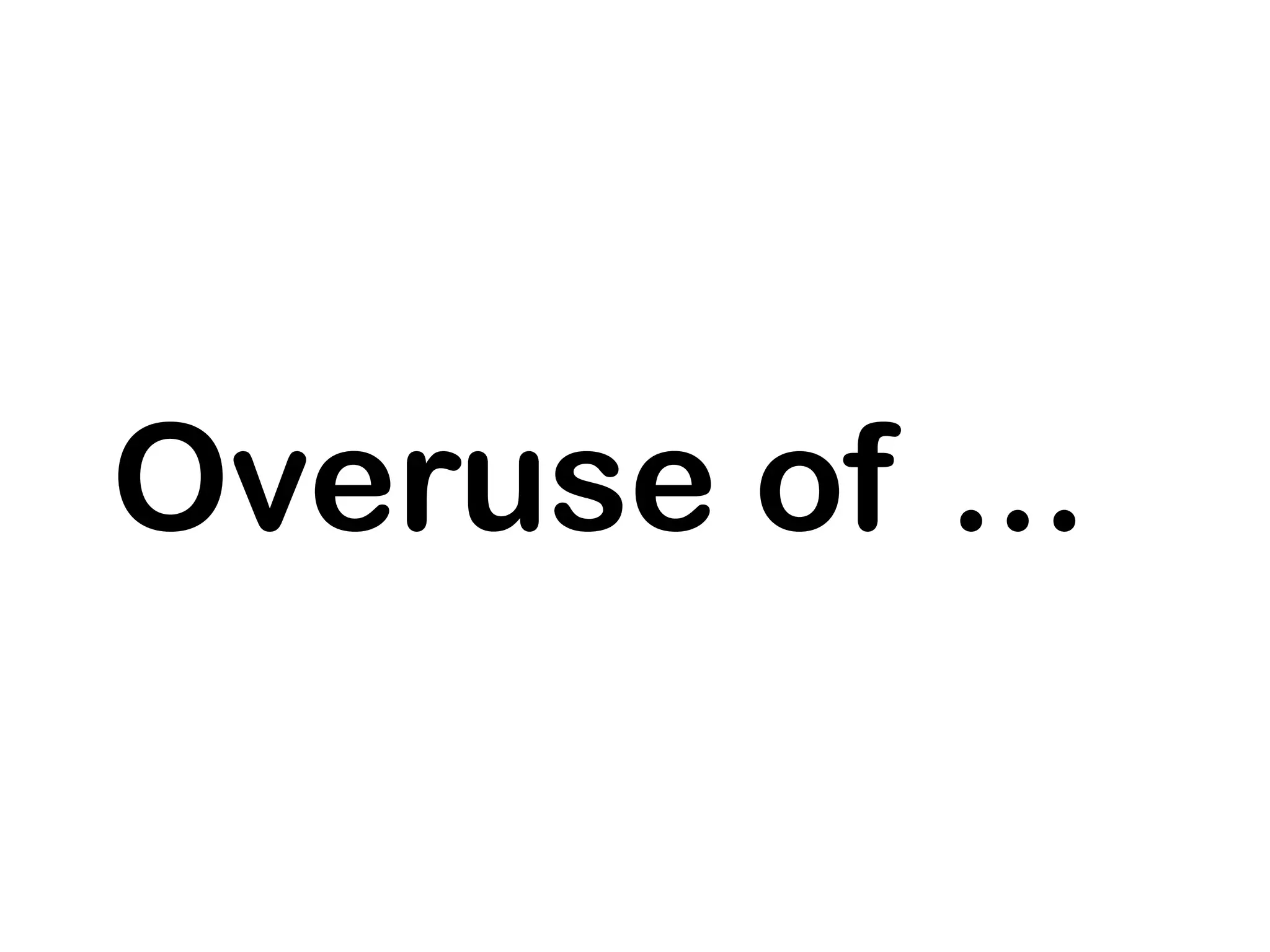 Overuse of ...
 