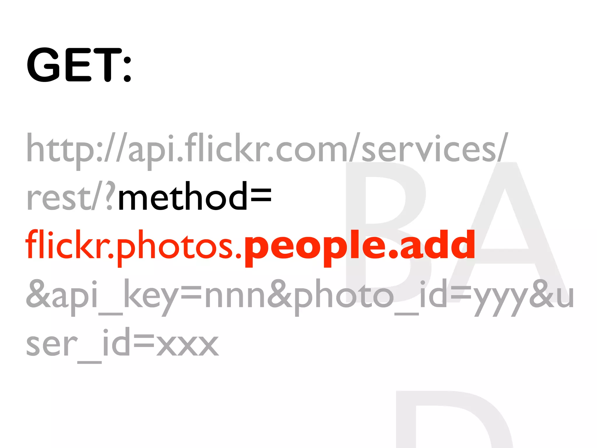 GET:



                BA
http://api.ﬂickr.com/services/
rest/?method=
ﬂickr.photos.people.add
&api_key=nnn&photo_id=yyy&u
ser_id=xxx
 