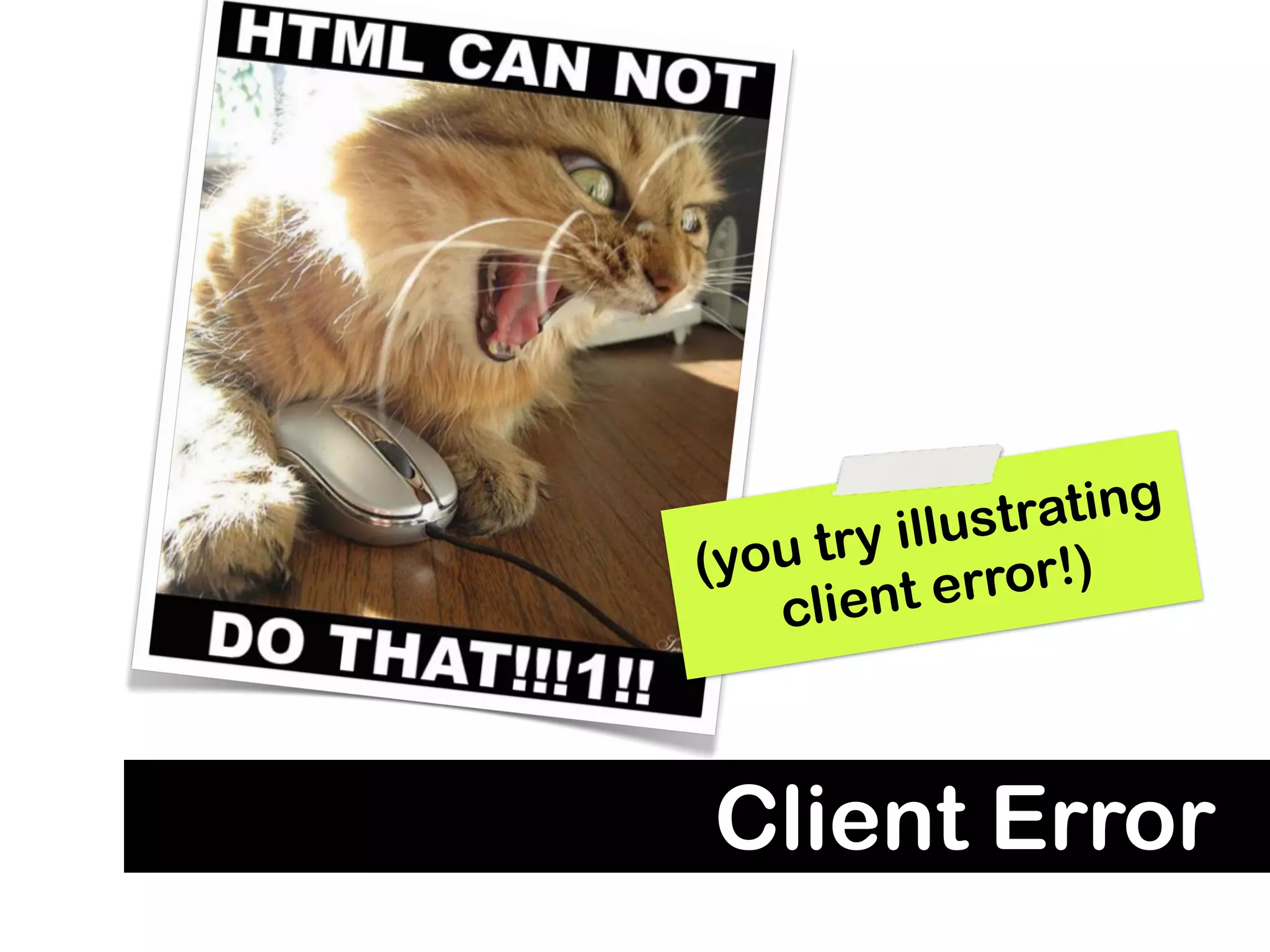 illust rating
(yo u try
       ent er  ror!)
    cli



Client Error
 