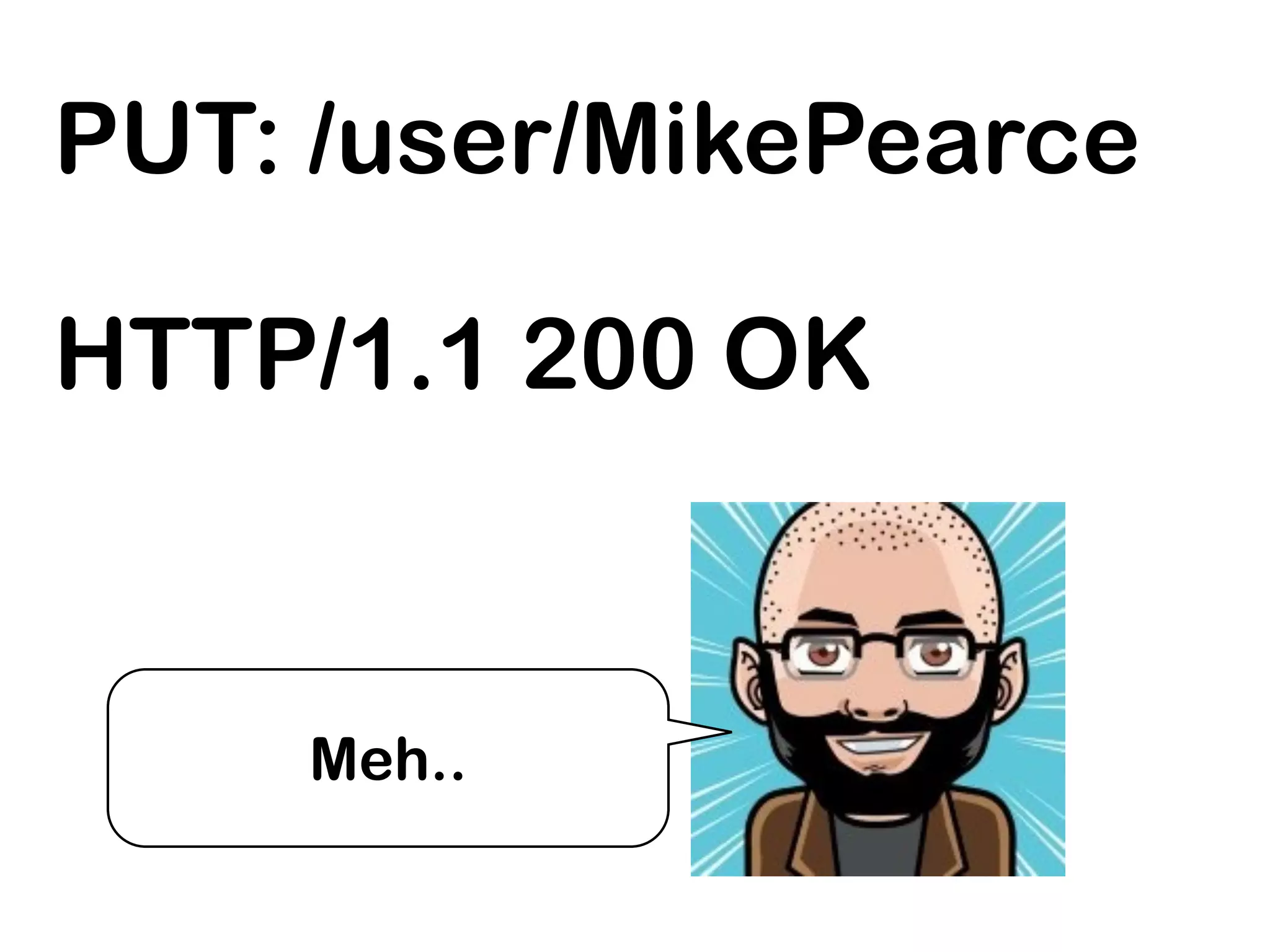 PUT: /user/MikePearce

HTTP/1.1 200 OK


    Meh..
 