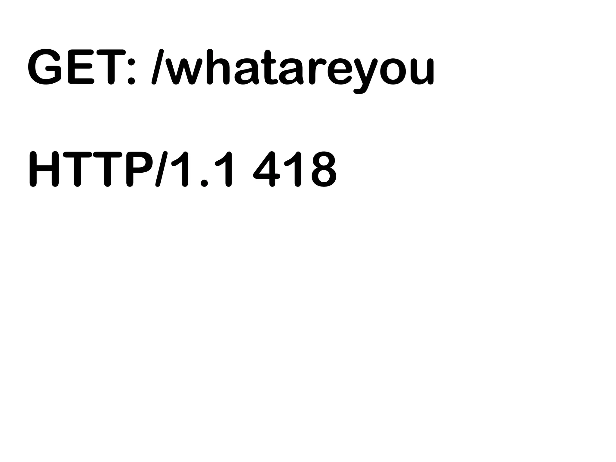 GET: /whatareyou

HTTP/1.1 418
 