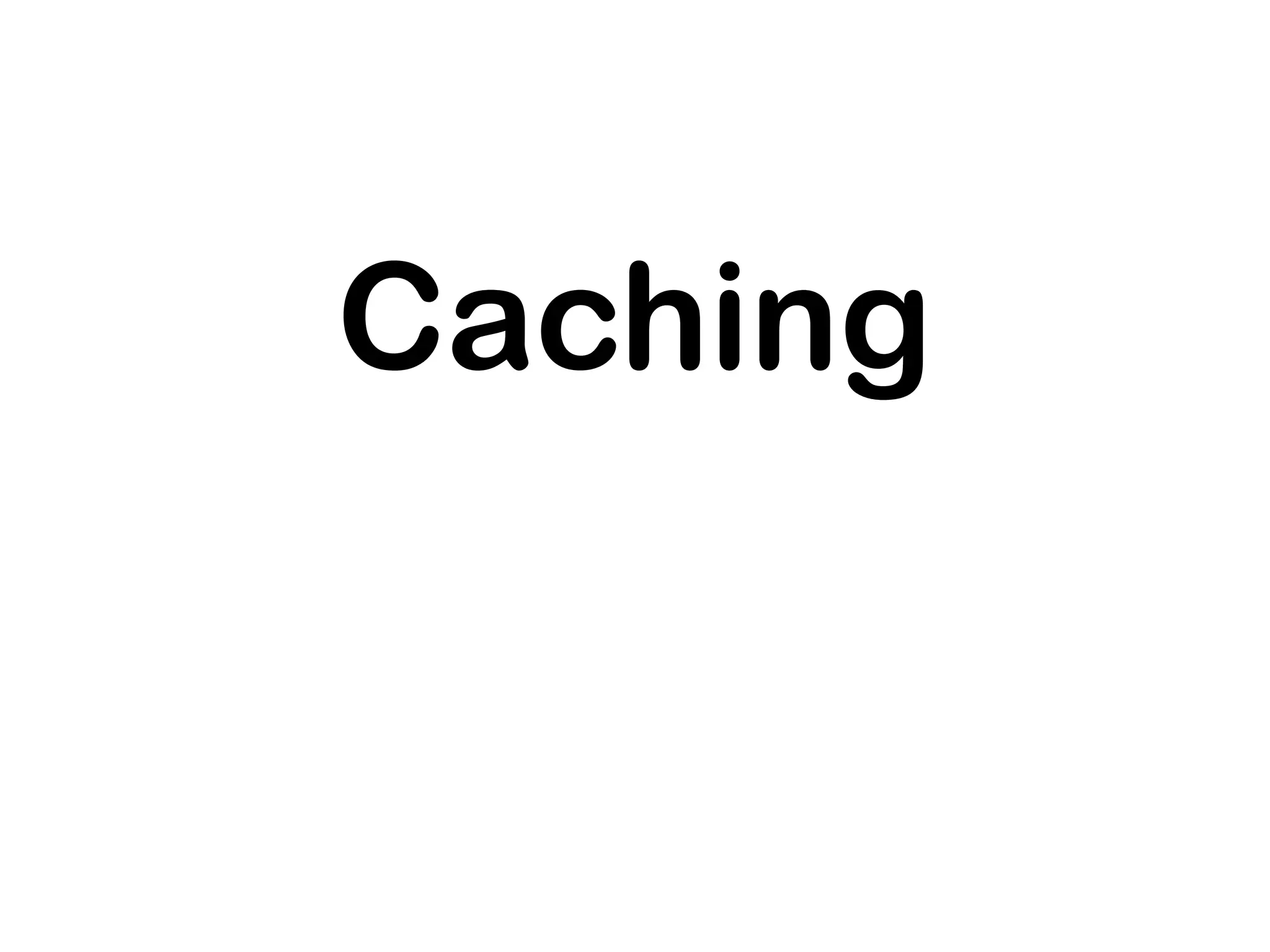 Caching
 