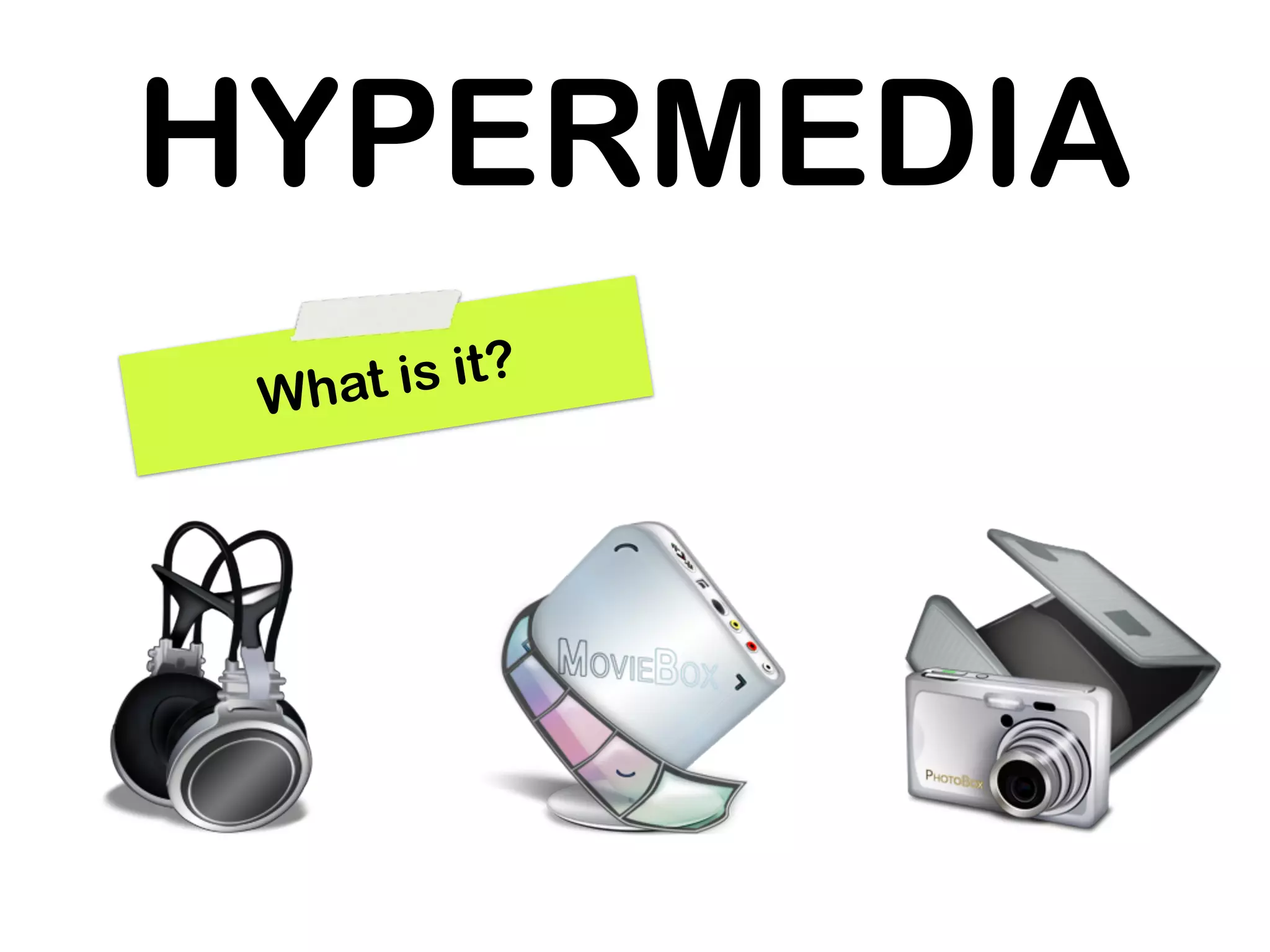 HYPERMEDIA
 What is it?
 