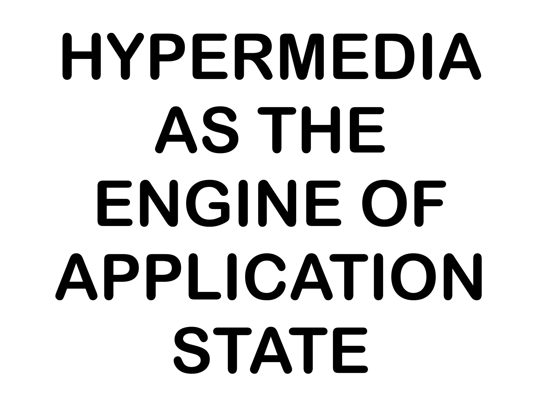 HYPERMEDIA
  AS THE
 ENGINE OF
APPLICATION
   STATE
 