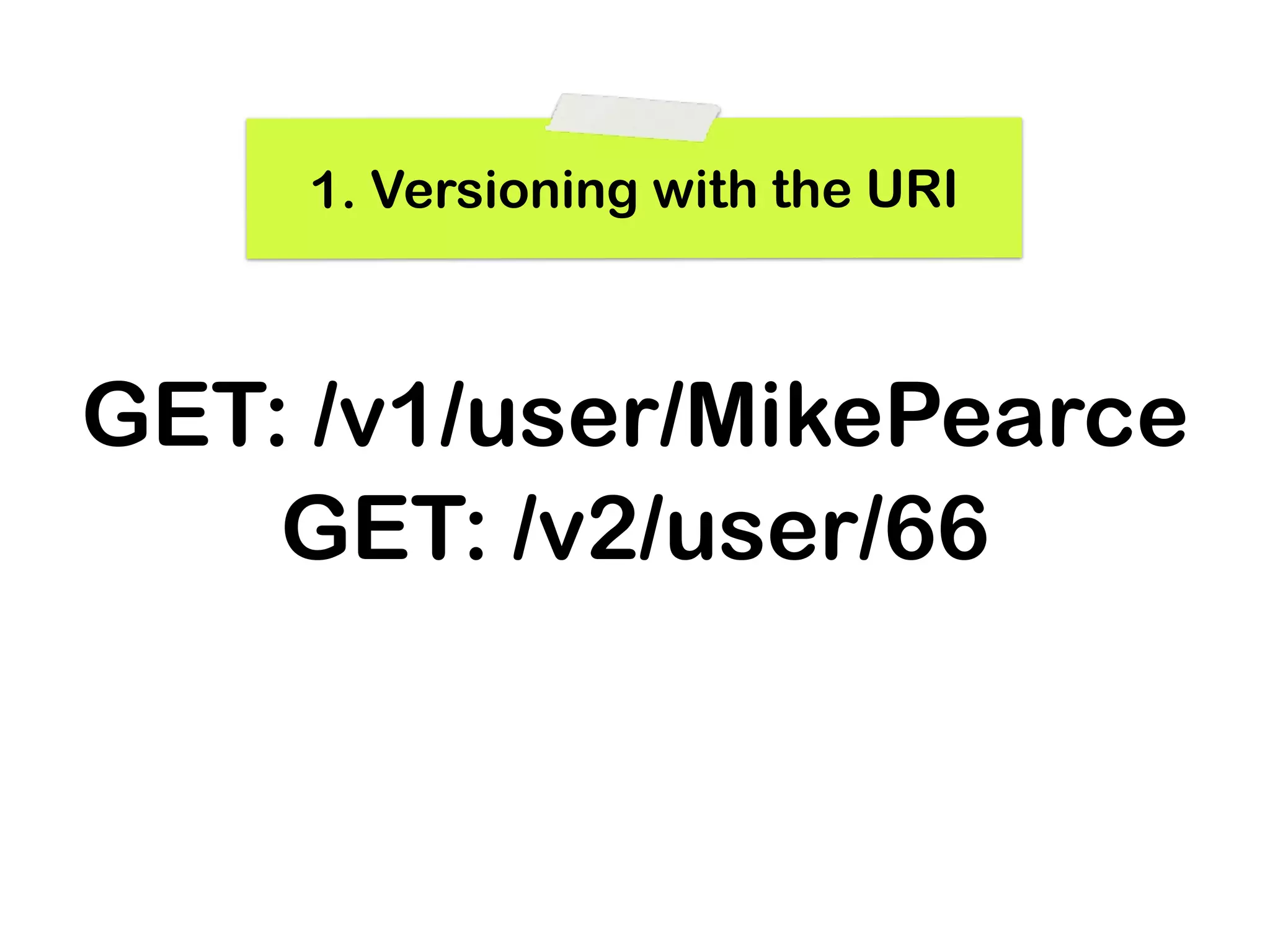 1. Versioning with the URI



GET: /v1/user/MikePearce
    GET: /v2/user/66
 