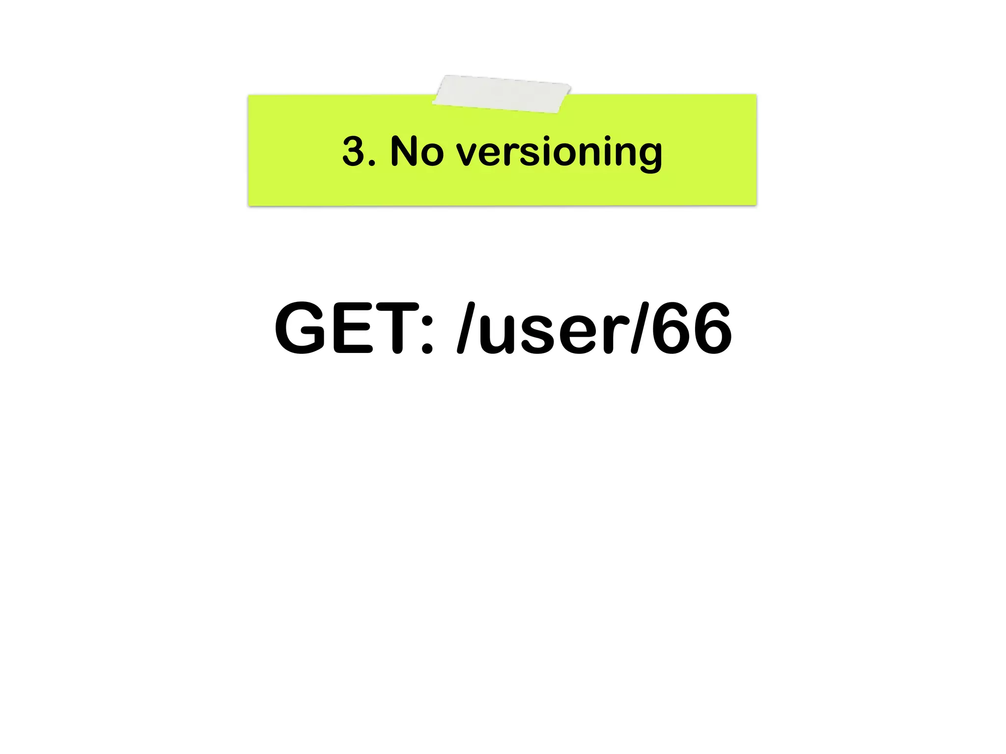 3. No versioning



GET: /user/66
 