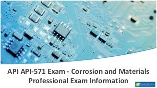 API API-571 Exam - Corrosion and Materials
Professional Exam Information
 