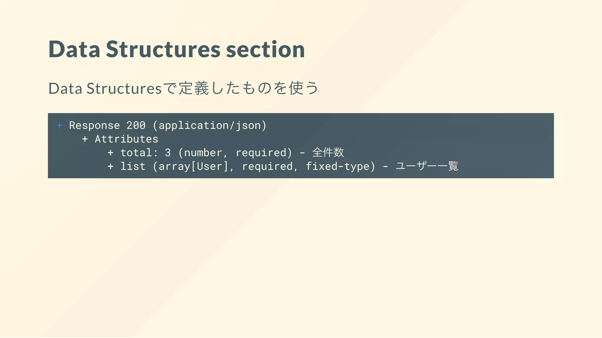 Data Structures section
Data Structuresで定義したものを使う
+ Response 200 (application/json)
+ Attributes
+ total: 3 (number, required) - 全件数
+ list (array[User], required, fixed-type) - ユーザー一覧
 