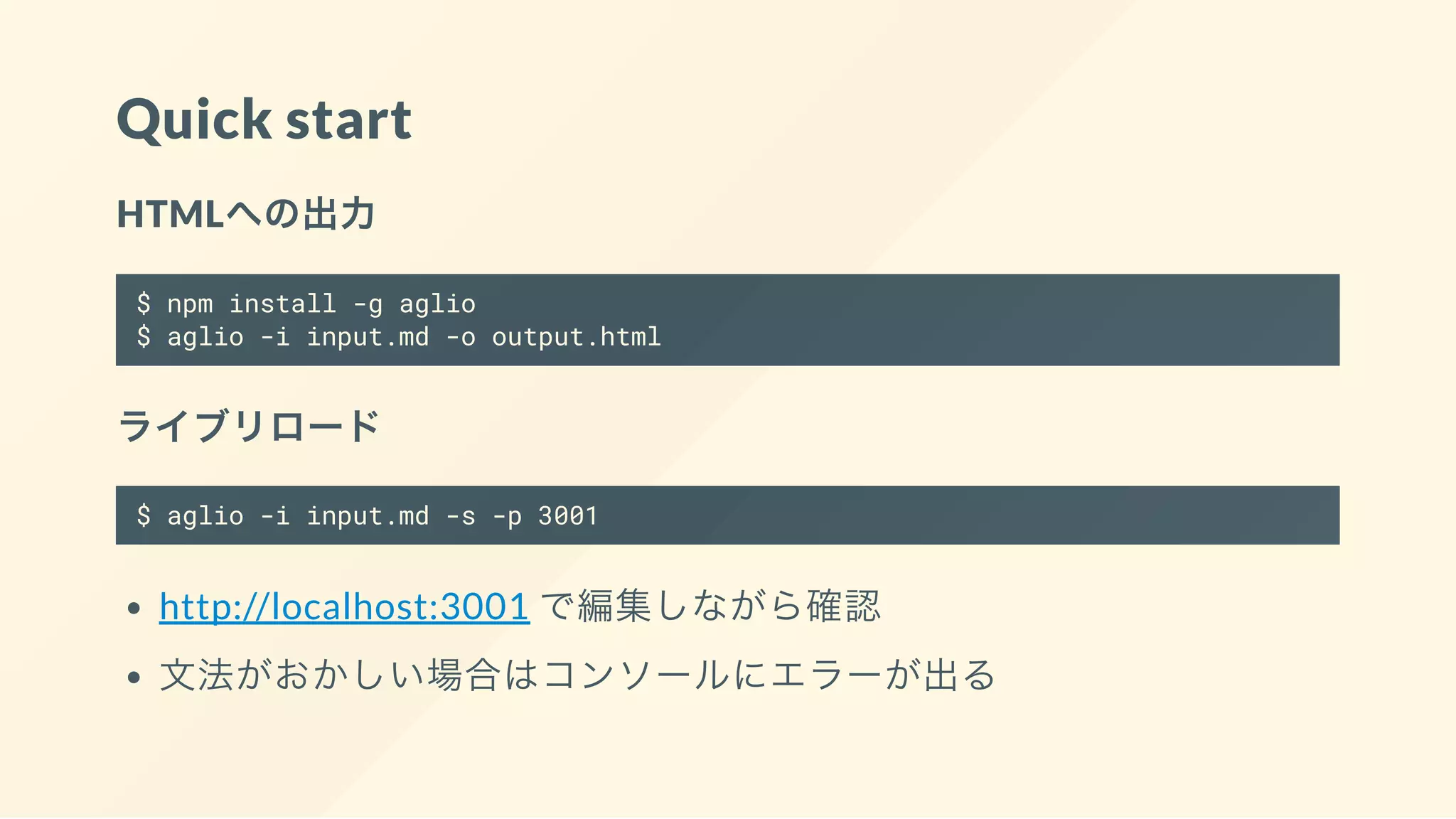 Quick start
HTMLへの出力
$ npm install -g aglio
$ aglio -i input.md -o output.html
ライブリロード
$ aglio -i input.md -s -p 3001
http://localhost:3001 で編集しながら確認
文法がおかしい場合はコンソールにエラーが出る
 