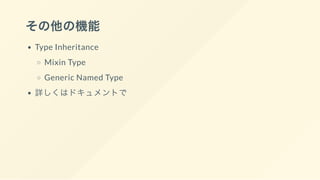 その他の機能
Type Inheritance
Mixin Type
Generic Named Type
詳しくはドキュメントで
 