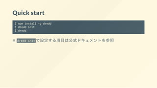 Quick start
$ npm install -g dredd
$ dredd init
$ dredd
※ dredd init で設定する項目は公式ドキュメントを参照
 