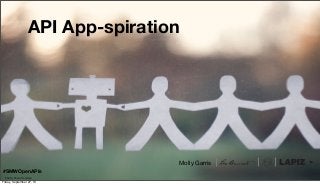 API App-spiration
#SMWOpenAPIs
Photo: Paula Danielse
Molly Garris
Friday, September 27, 13
 