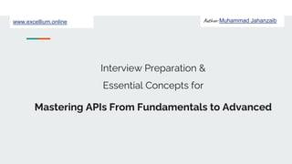 Author: Muhammad Jahanzaib
www.excellium.online
Interview Preparation &
Essential Concepts for
Mastering APIs From Fundamentals to Advanced
 