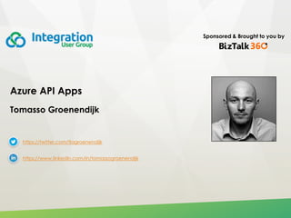 Sponsored & Brought to you by
Azure API Apps
Tomasso Groenendijk
https://twitter.com/tlagroenendijk
https://www.linkedin.com/in/tomassogroenendijk
 