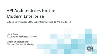 API	
  Architectures	
  for	
  the	
  
Modern	
  Enterprise	
  
Jaime	
  Ryan	
  
Sr.	
  Director,	
  Technical	
  Strategy	
  
	
  
Dinesh	
  Chandrasekhar	
  
Director,	
  Product	
  Marke8ng	
  
Extend	
  your	
  legacy	
  SOA/ESB	
  infrastructure	
  to	
  Mobile	
  &	
  IoT	
  
 