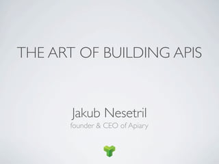 THE ART OF BUILDING APIS


       Jakub Nesetril
      founder & CEO of Apiary
 