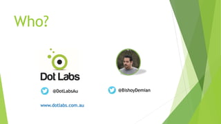 Who?
@BishoyDemian@DotLabsAu
www.dotlabs.com.au
 