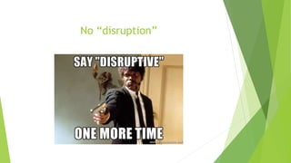No “disruption”
 