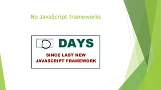 No JavaScript frameworks
 