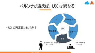 API x PM #01
ペルソナが違えば、UX は異なる
• UX の再定義しましたか？
 