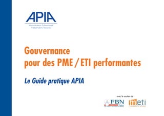 Gouvernance
pour des PME/ETI performantes
avec le soutien de
Le Guide pratique APIA
Administrateurs Professionnels
Indépendants Associés
 