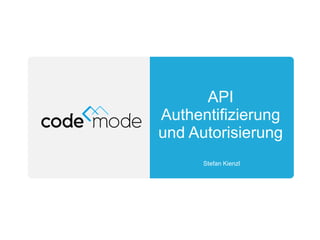 API
Authentifizierung
und Autorisierung
Stefan Kienzl
 