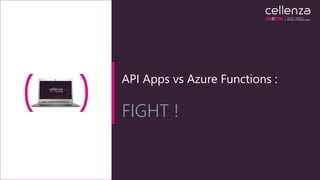 API Apps vs Azure Functions :
FIGHT !
 