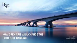 Picture by Kuster & Wildhaber Photography, ﬂickr
HOW OPEN APIS WILL CHANGE THE
FUTURE OF BANKING
January 2016
Hamburg /Germany
 