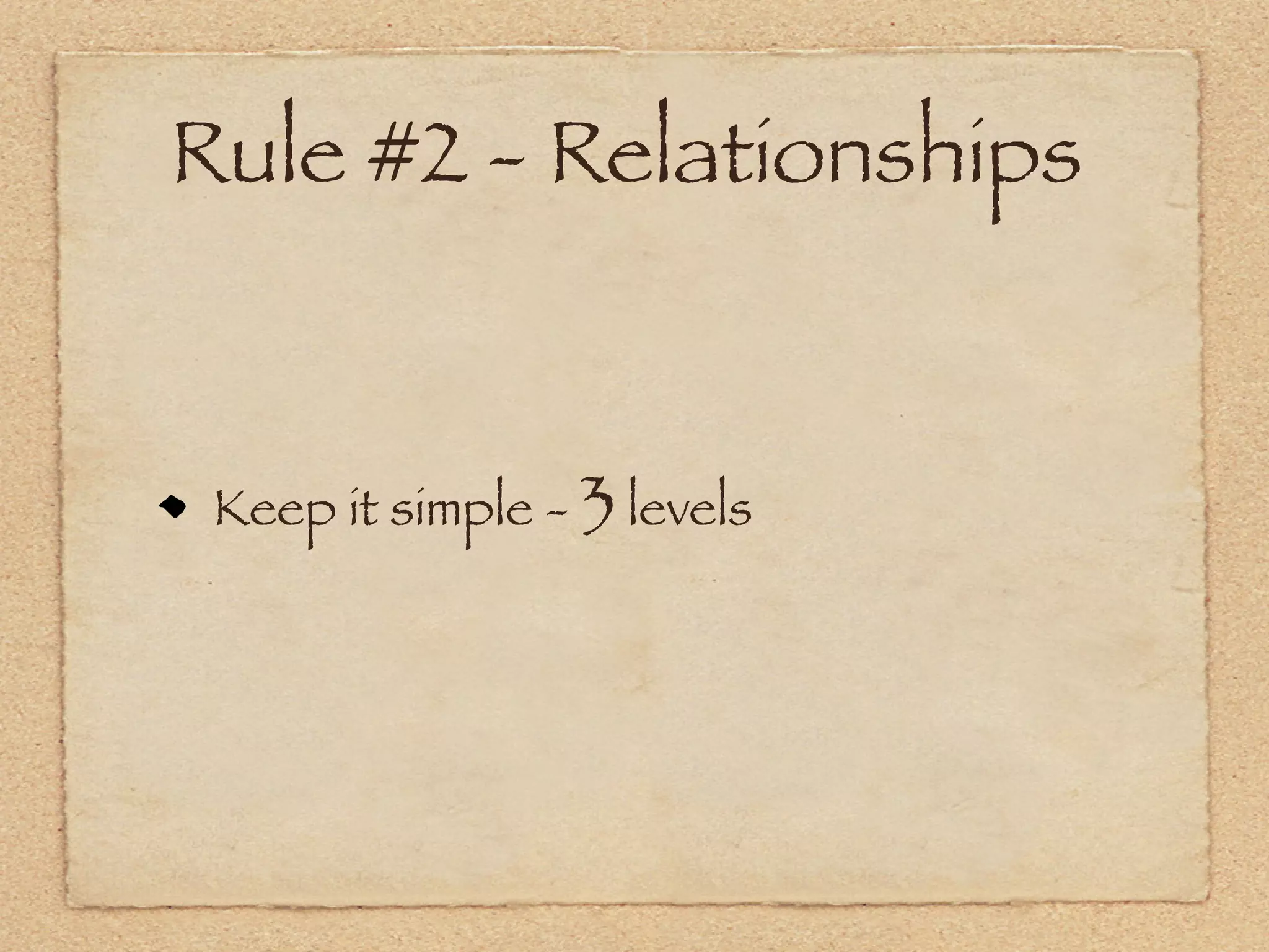 Rule #2 - Relationships


 Keep it simple - 3 levels
 