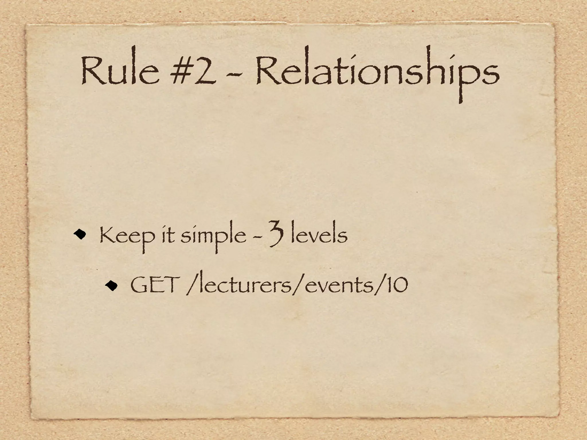 Rule #2 - Relationships


 Keep it simple - 3 levels

    GET /lecturers/events/10
 