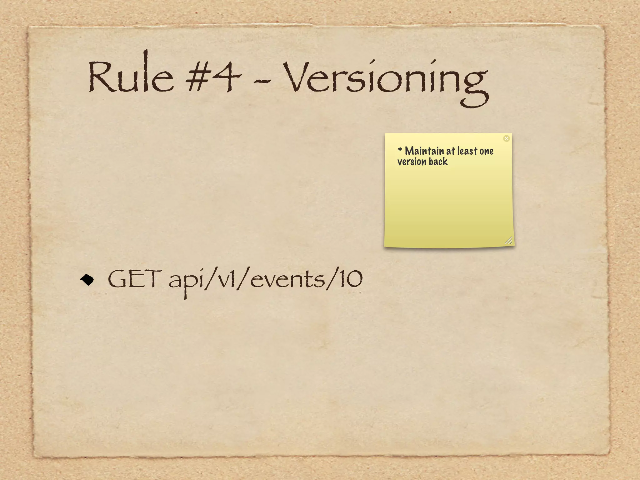 Rule #4 - Versioning
                        * Maintain at least one
                        version back




 GET api/v1/events/10
 