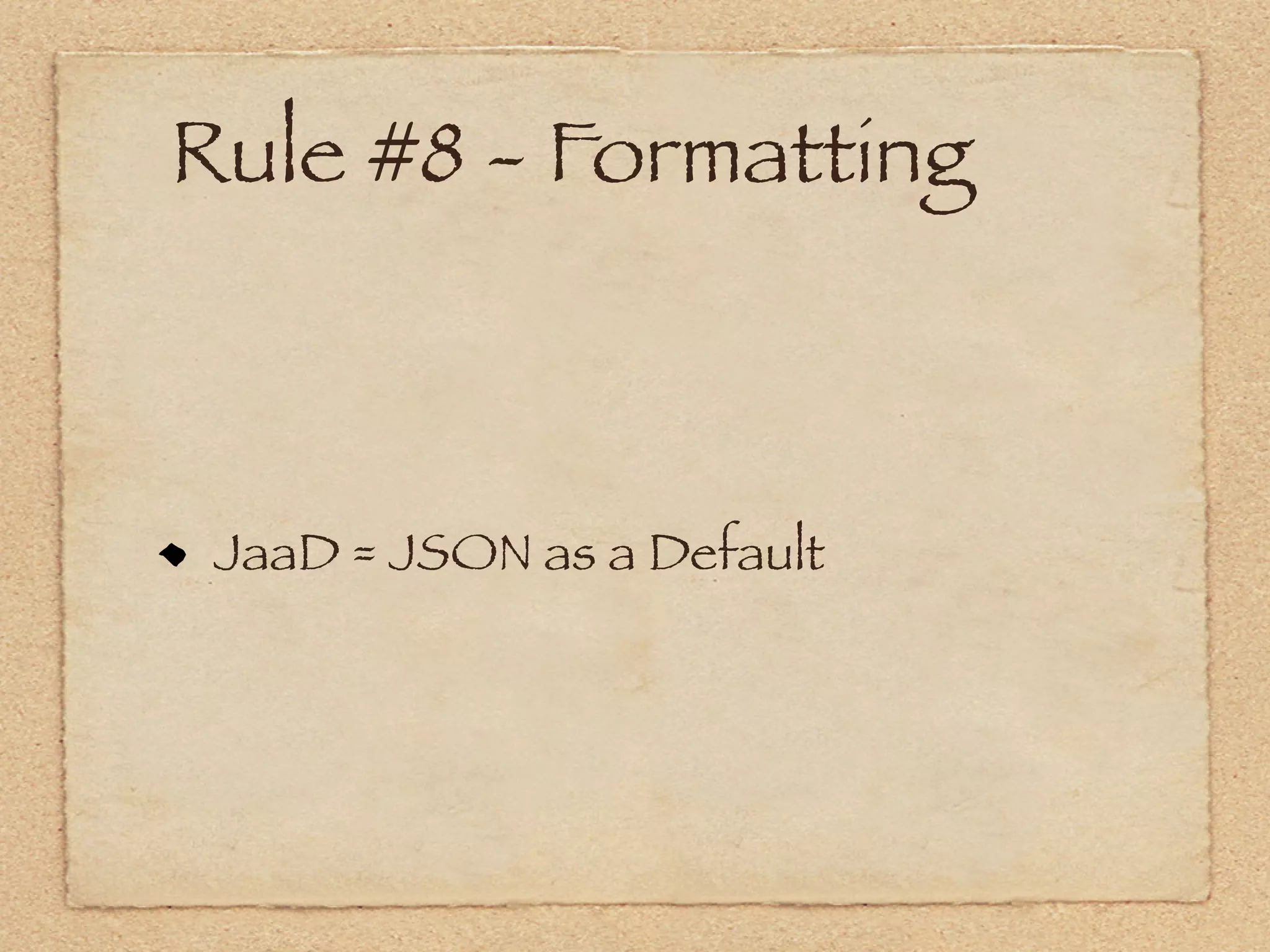 Rule #8 - Formatting



 JaaD = JSON as a Default
 