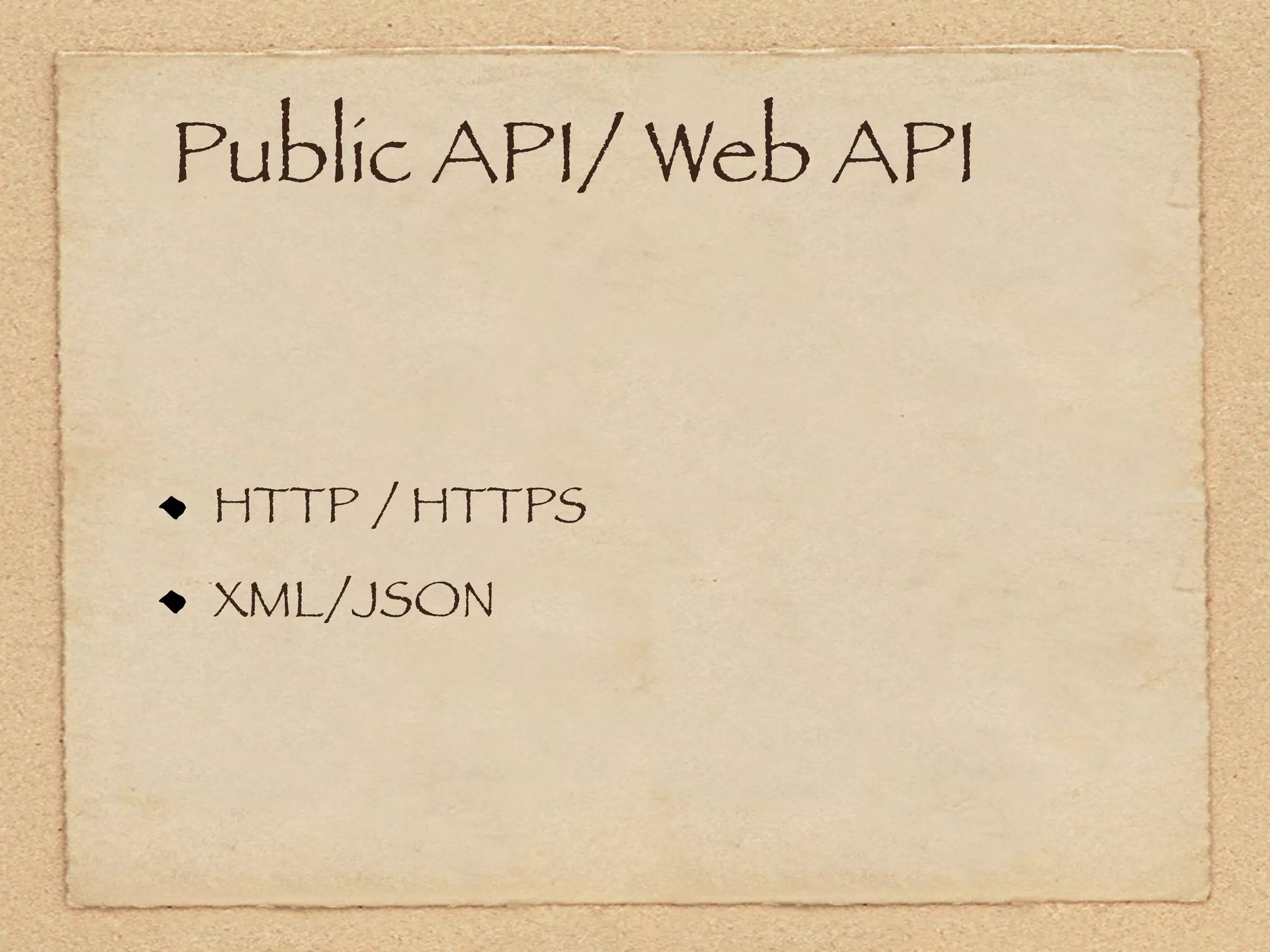 Public API/ Web API


 HTTP / HTTPS
 XML/JSON
 