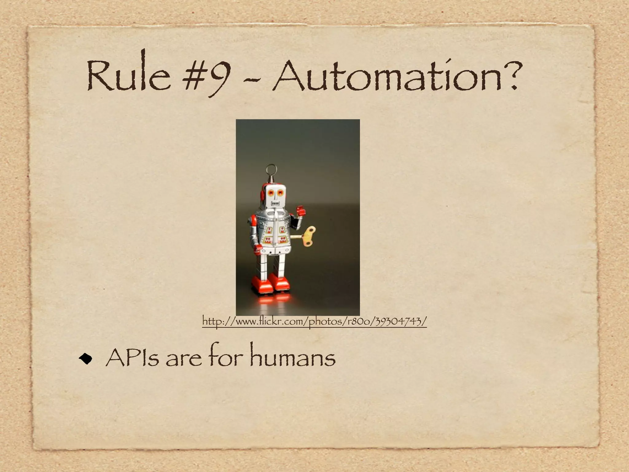 Rule #9 - Automation?




        http://www.ﬂickr.com/photos/r80o/39304743/


 APIs are for humans
 