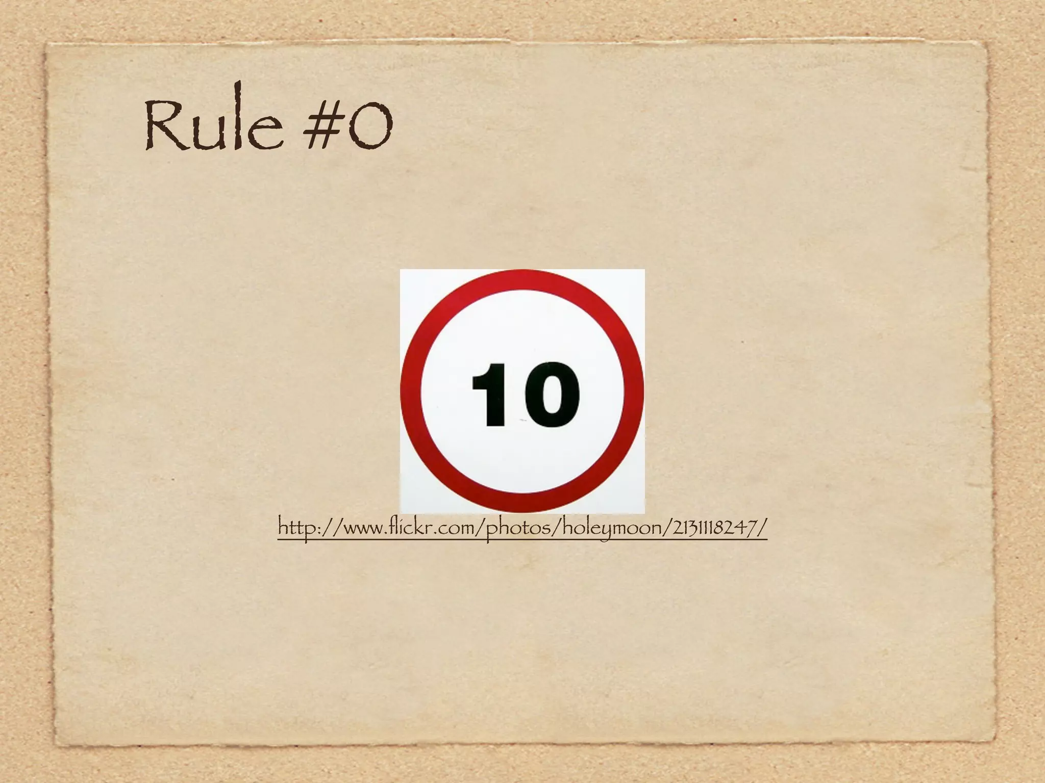 Rule #0




   http://www.ﬂickr.com/photos/holeymoon/2131118247/
 