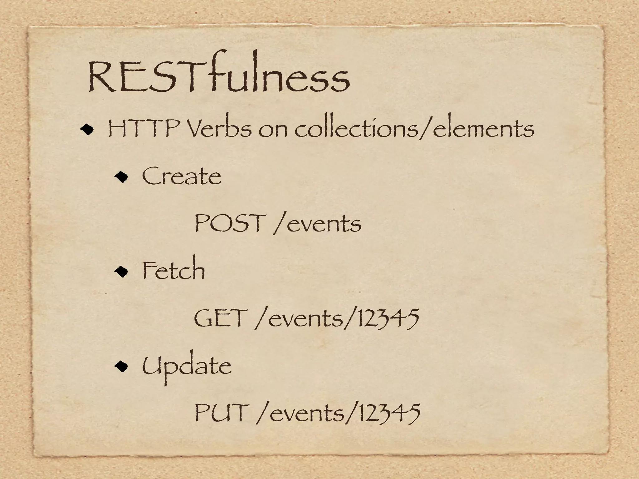 RESTfulness
HTTP Verbs on collections/elements
  Create
      POST /events
  Fetch
      GET /events/12345
  Update
      PUT /events/12345
 