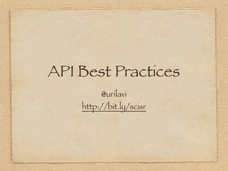 API Best Practices
         @urilavi
    http://bit.ly/scisr
 
