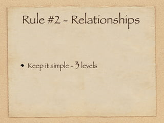 Rule #2 - Relationships


 Keep it simple - 3 levels
 