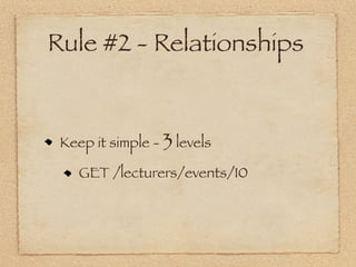 Rule #2 - Relationships


 Keep it simple - 3 levels

    GET /lecturers/events/10
 