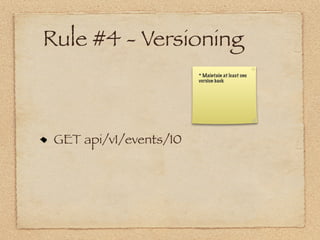 Rule #4 - Versioning
                        * Maintain at least one
                        version back




 GET api/v1/events/10
 